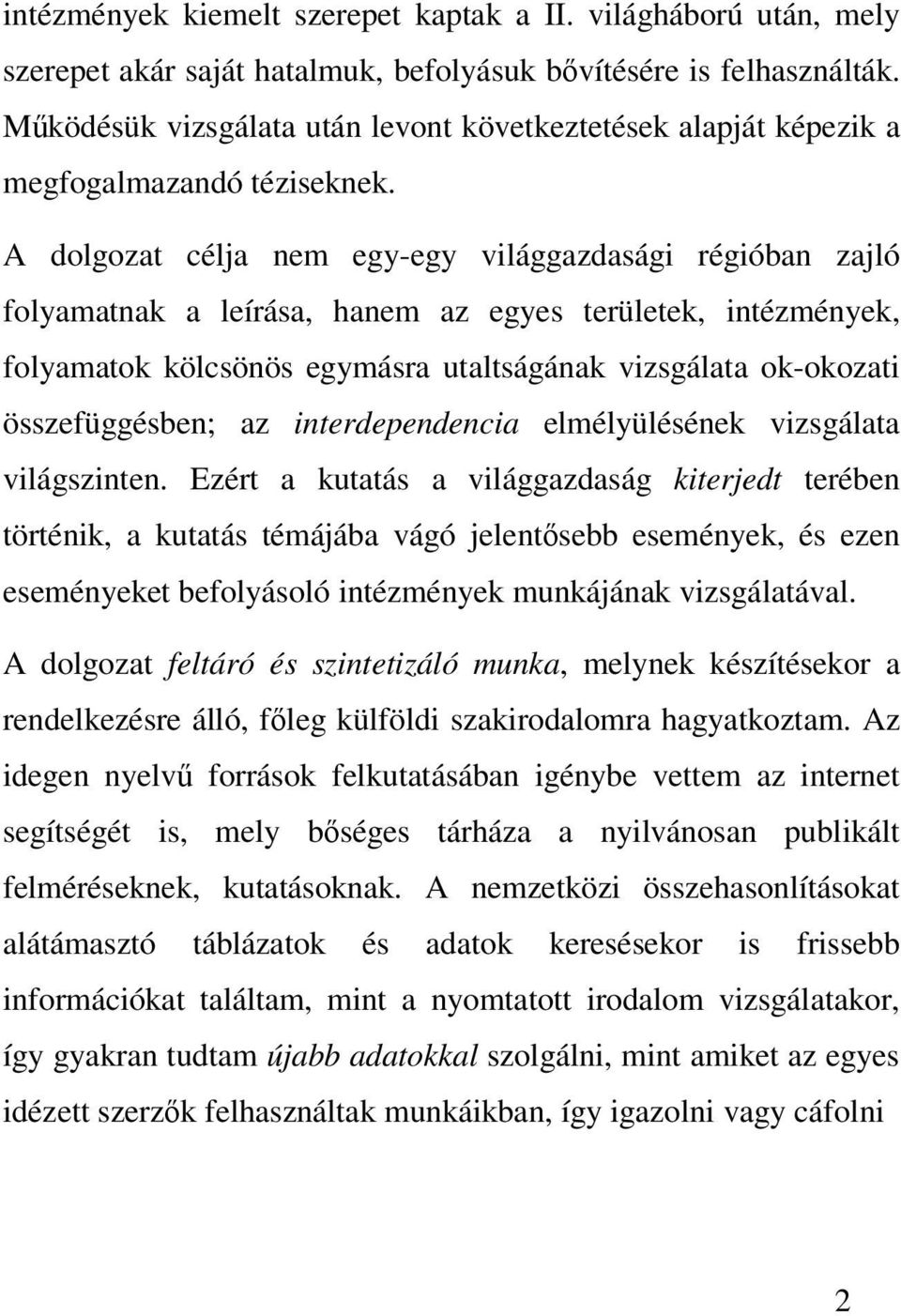 A dolgozat célja nem egy-egy világgazdasági régióban zajló folyamatnak a leírása, hanem az egyes területek, intézmények, folyamatok kölcsönös egymásra utaltságának vizsgálata ok-okozati