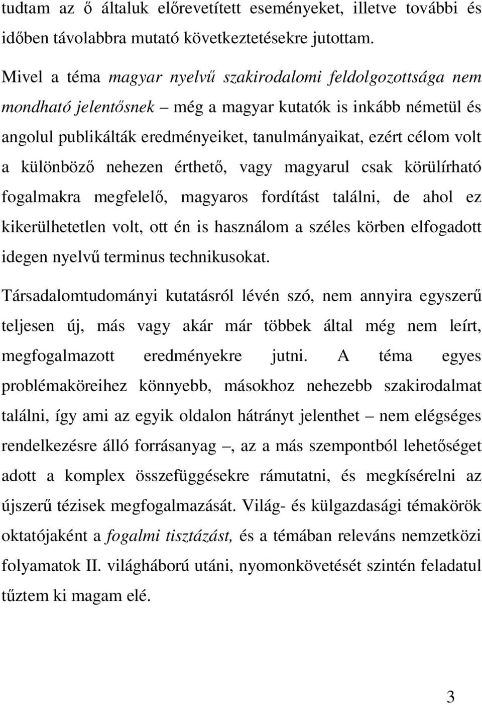 különböz nehezen érthet, vagy magyarul csak körülírható fogalmakra megfelel, magyaros fordítást találni, de ahol ez kikerülhetetlen volt, ott én is használom a széles körben elfogadott idegen nyelv