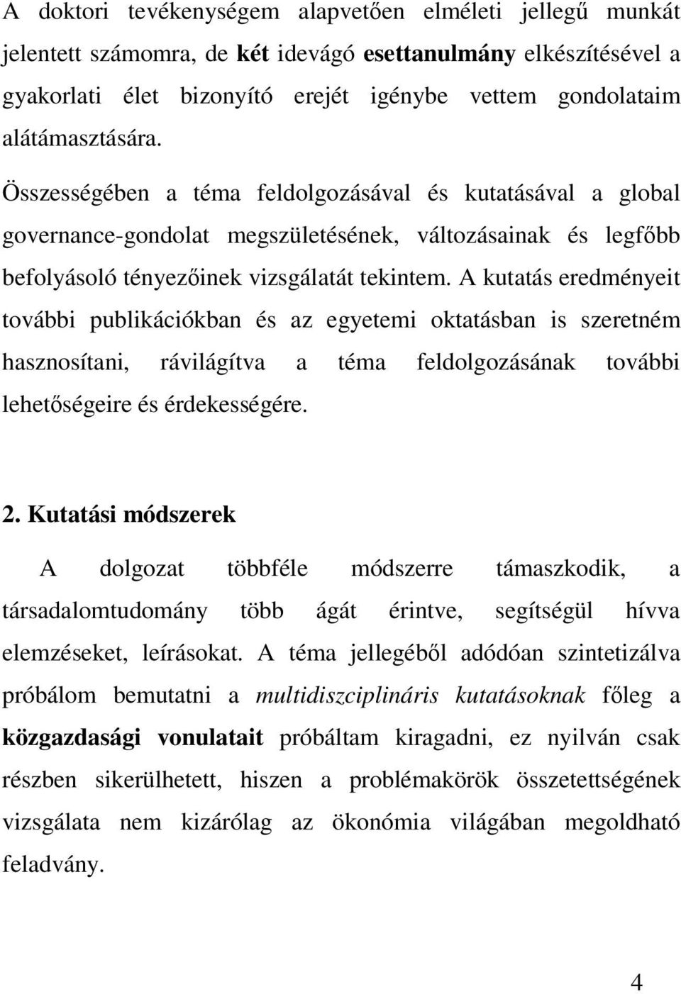 A kutatás eredményeit további publikációkban és az egyetemi oktatásban is szeretném hasznosítani, rávilágítva a téma feldolgozásának további lehetségeire és érdekességére. 2.