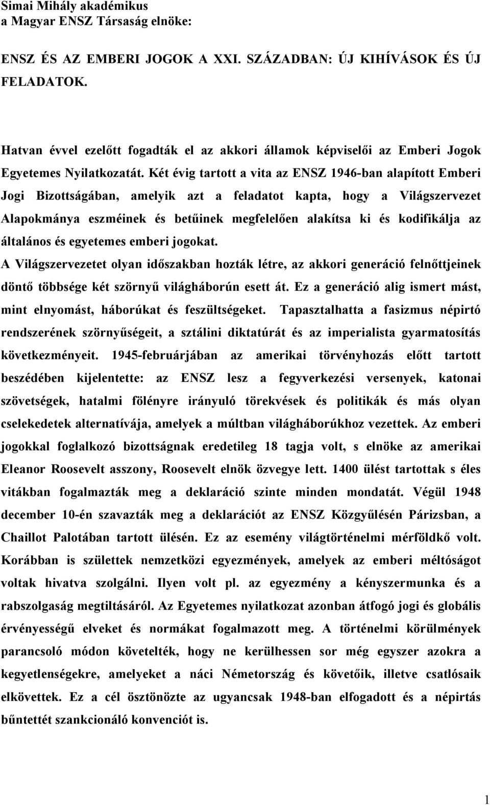 Két évig tartott a vita az ENSZ 1946-ban alapított Emberi Jogi Bizottságában, amelyik azt a feladatot kapta, hogy a Világszervezet Alapokmánya eszméinek és betőinek megfelelıen alakítsa ki és