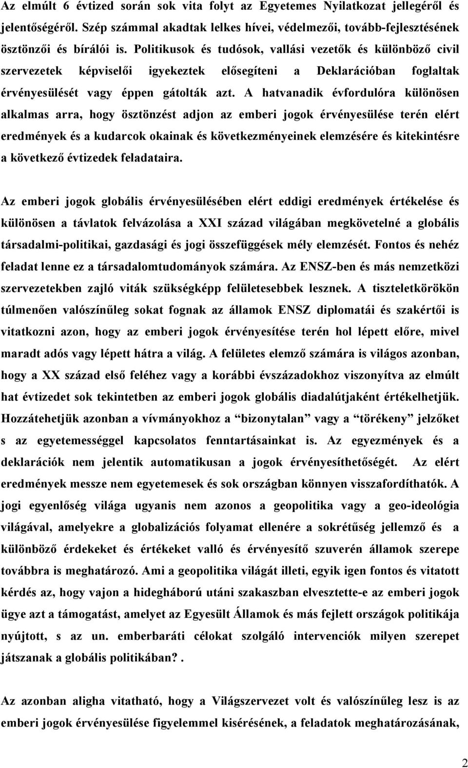 A hatvanadik évfordulóra különösen alkalmas arra, hogy ösztönzést adjon az emberi jogok érvényesülése terén elért eredmények és a kudarcok okainak és következményeinek elemzésére és kitekintésre a