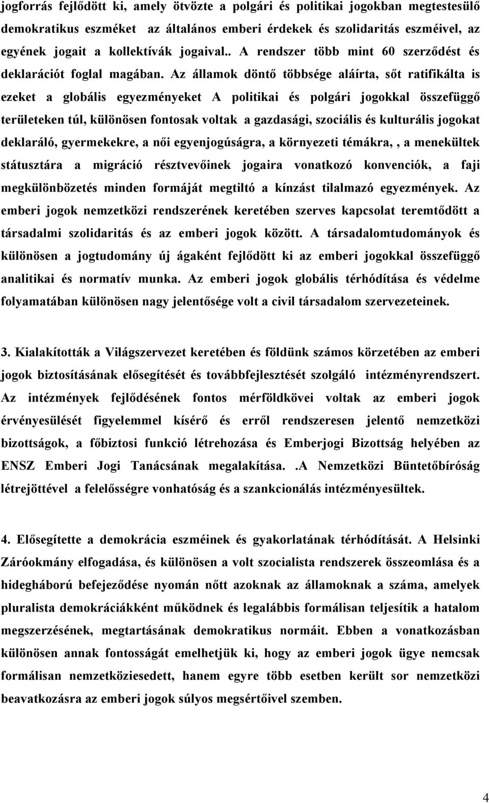 Az államok döntı többsége aláírta, sıt ratifikálta is ezeket a globális egyezményeket A politikai és polgári jogokkal összefüggı területeken túl, különösen fontosak voltak a gazdasági, szociális és