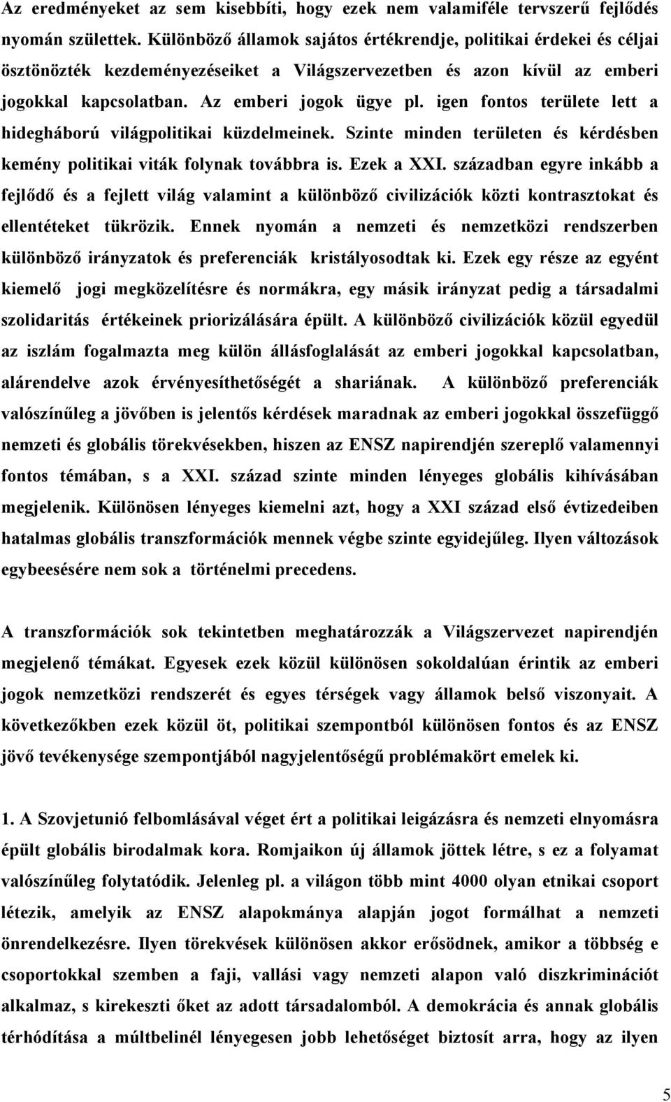 igen fontos területe lett a hidegháború világpolitikai küzdelmeinek. Szinte minden területen és kérdésben kemény politikai viták folynak továbbra is. Ezek a XXI.