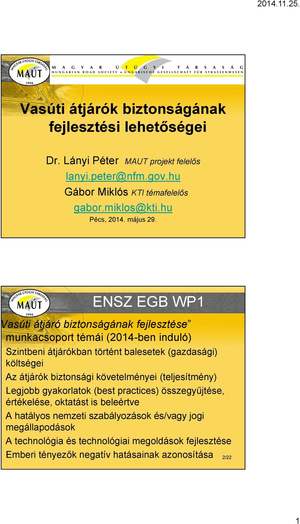 ENSZ EGB WP1 Vasúti átjáró biztonságának fejlesztése munkacsoport témái (2014-ben induló) Szintbeni átjárókban történt balesetek (gazdasági) költségei Az