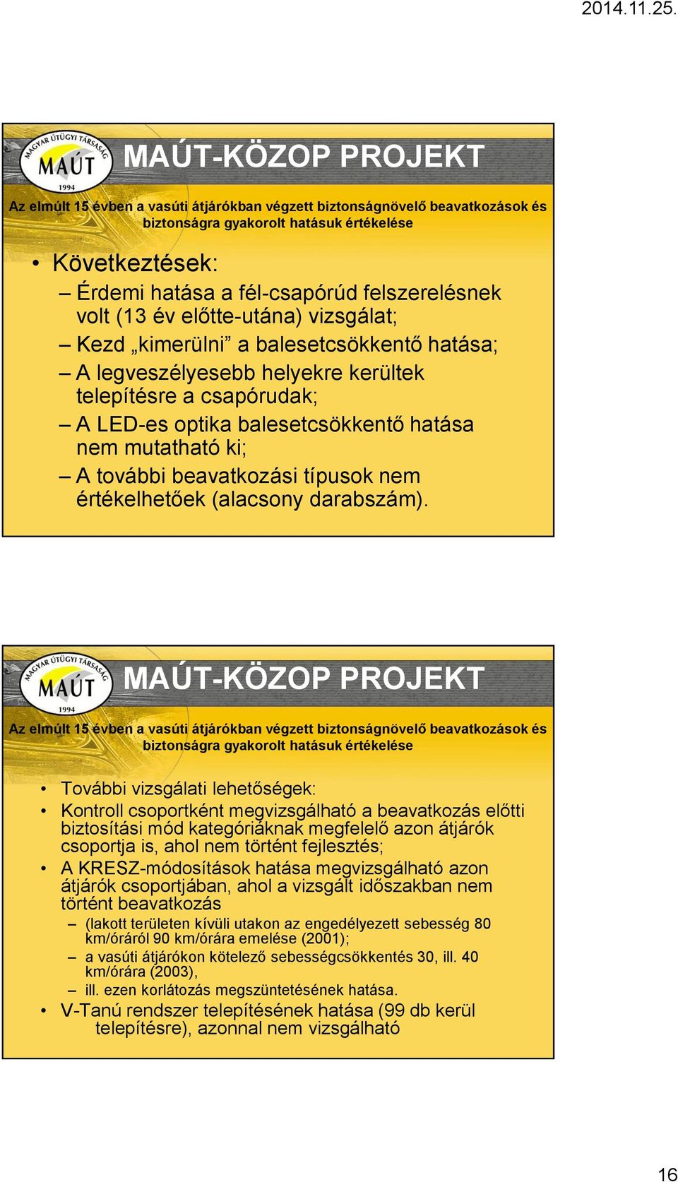 További vizsgálati lehetőségek: Kontroll csoportként megvizsgálható a beavatkozás előtti biztosítási mód kategóriáknak megfelelő azon átjárók csoportja is, ahol nem történt fejlesztés; A