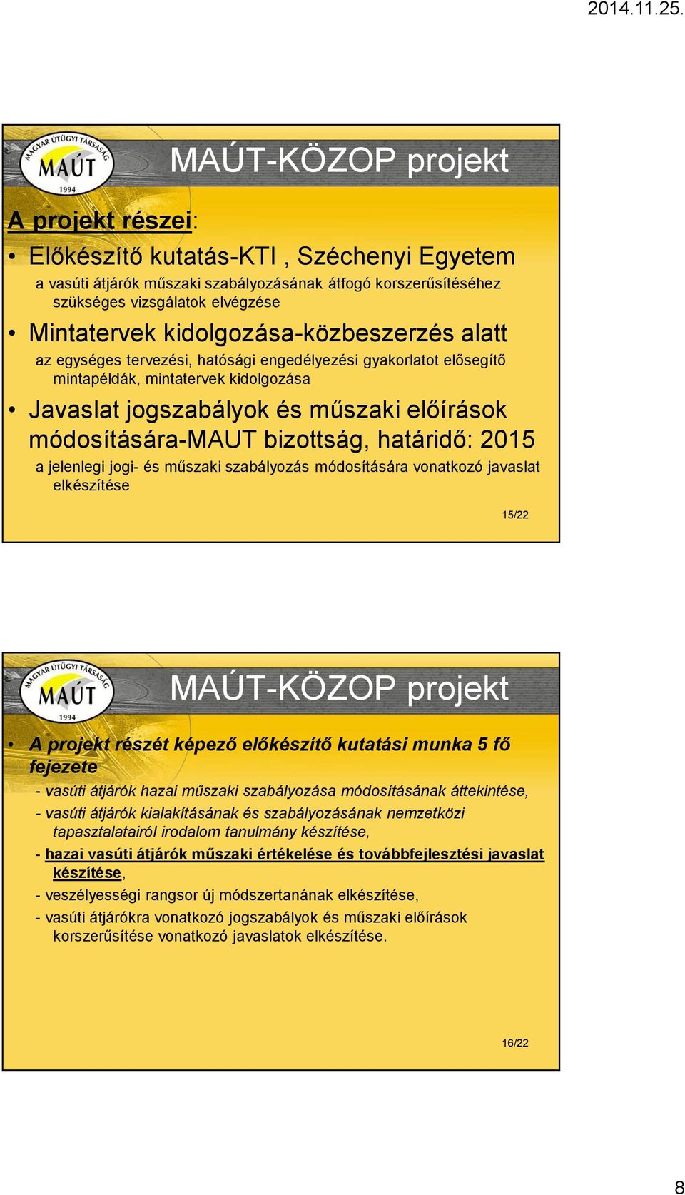 bizottság, határidő: 2015 a jelenlegi jogi- és műszaki szabályozás módosítására vonatkozó javaslat elkészítése 15/22 MAÚT-KÖZOP projekt A projekt részét képező előkészítő kutatási munka 5 fő fejezete