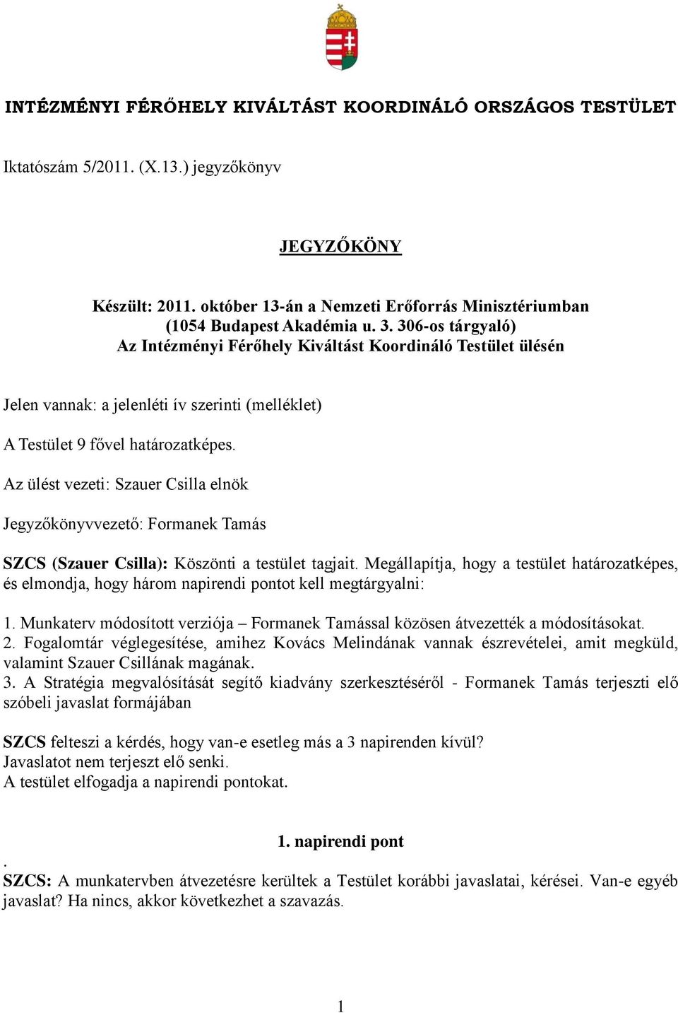 Az ülést vezeti: Szauer Csilla elnök Jegyzőkönyvvezető: Formanek Tamás SZCS (Szauer Csilla): Köszönti a testület tagjait.