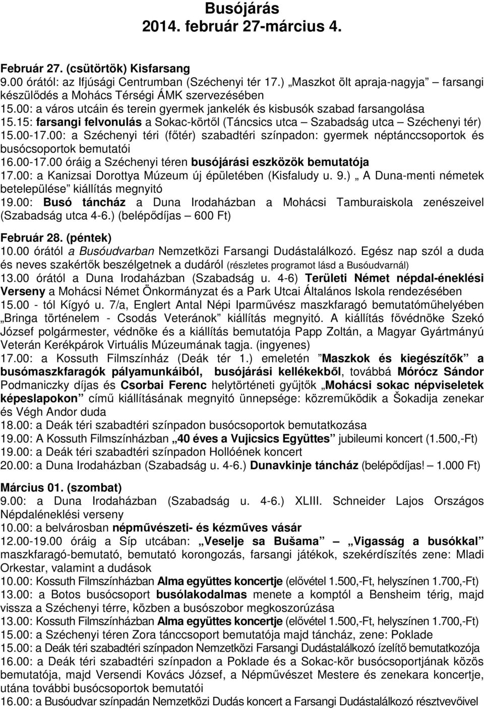 15: farsangi felvonulás a Sokac-körtől (Táncsics utca Szabadság utca Széchenyi tér) 15.00-17.00: a Széchenyi téri (főtér) szabadtéri színpadon: gyermek néptánccsoportok és busócsoportok bemutatói 16.