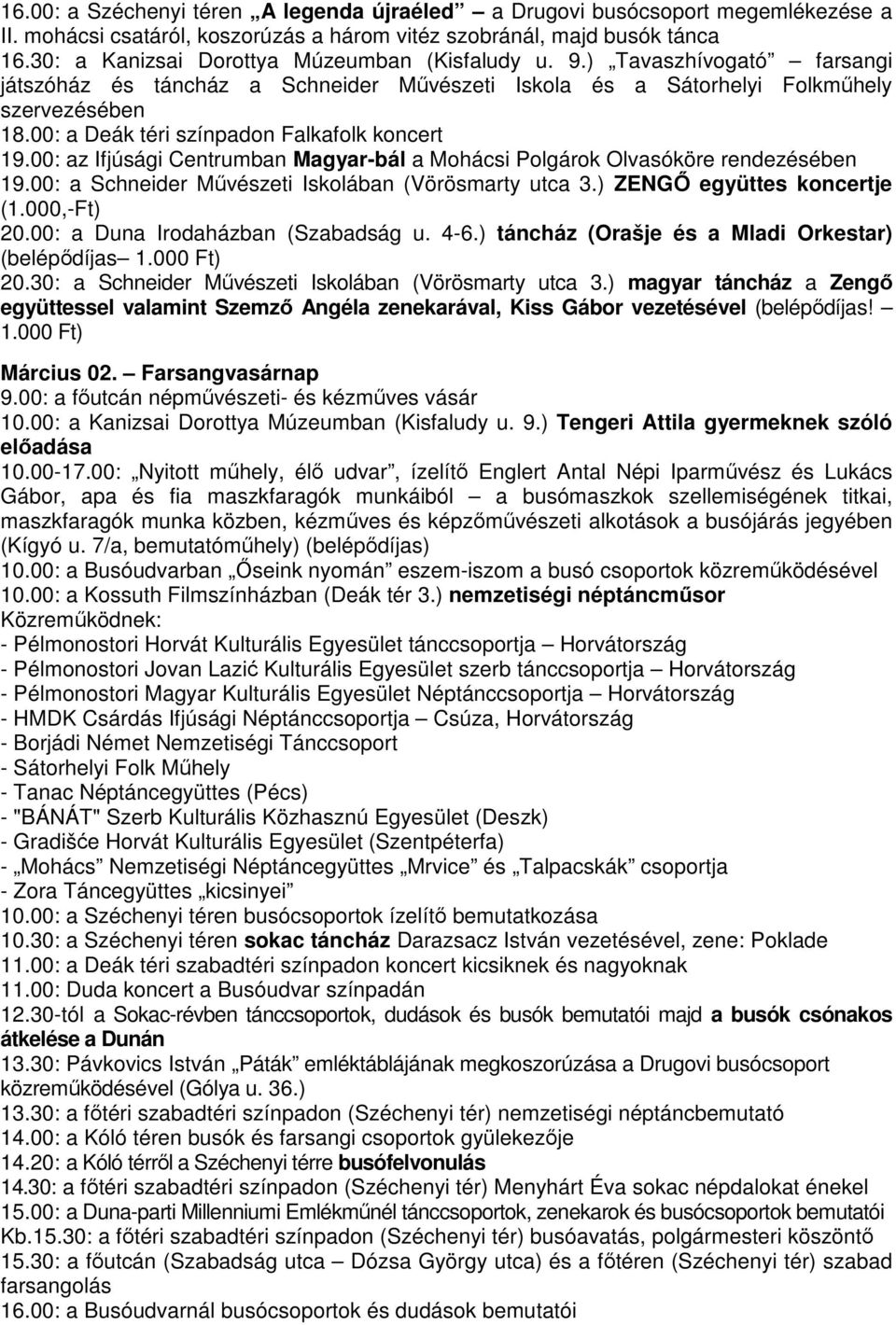 00: a Deák téri színpadon Falkafolk koncert 19.00: az Ifjúsági Centrumban Magyar-bál a Mohácsi Polgárok Olvasóköre rendezésében 19.00: a Schneider Művészeti Iskolában (Vörösmarty utca 3.