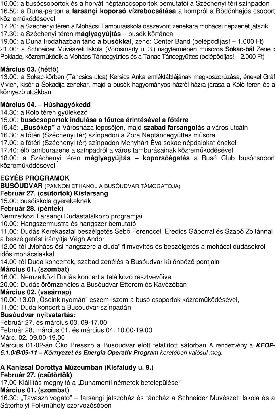 00: a Duna Irodaházban tánc a busókkal, zene: Center Band (belépődíjas! 1.000 Ft) 21.00: a Schneider Művészeti Iskola (Vörösmarty u. 3.