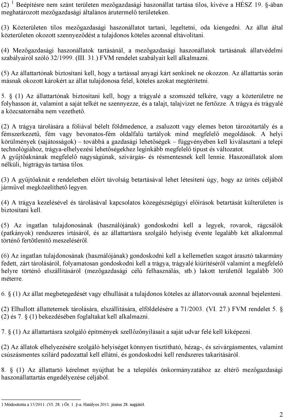 (4) Mezőgazdasági haszonállatok tartásánál, a mezőgazdasági haszonállatok tartásának állatvédelmi szabályairól szóló 32/1999. (III. 31.) FVM rendelet szabályait kell alkalmazni.