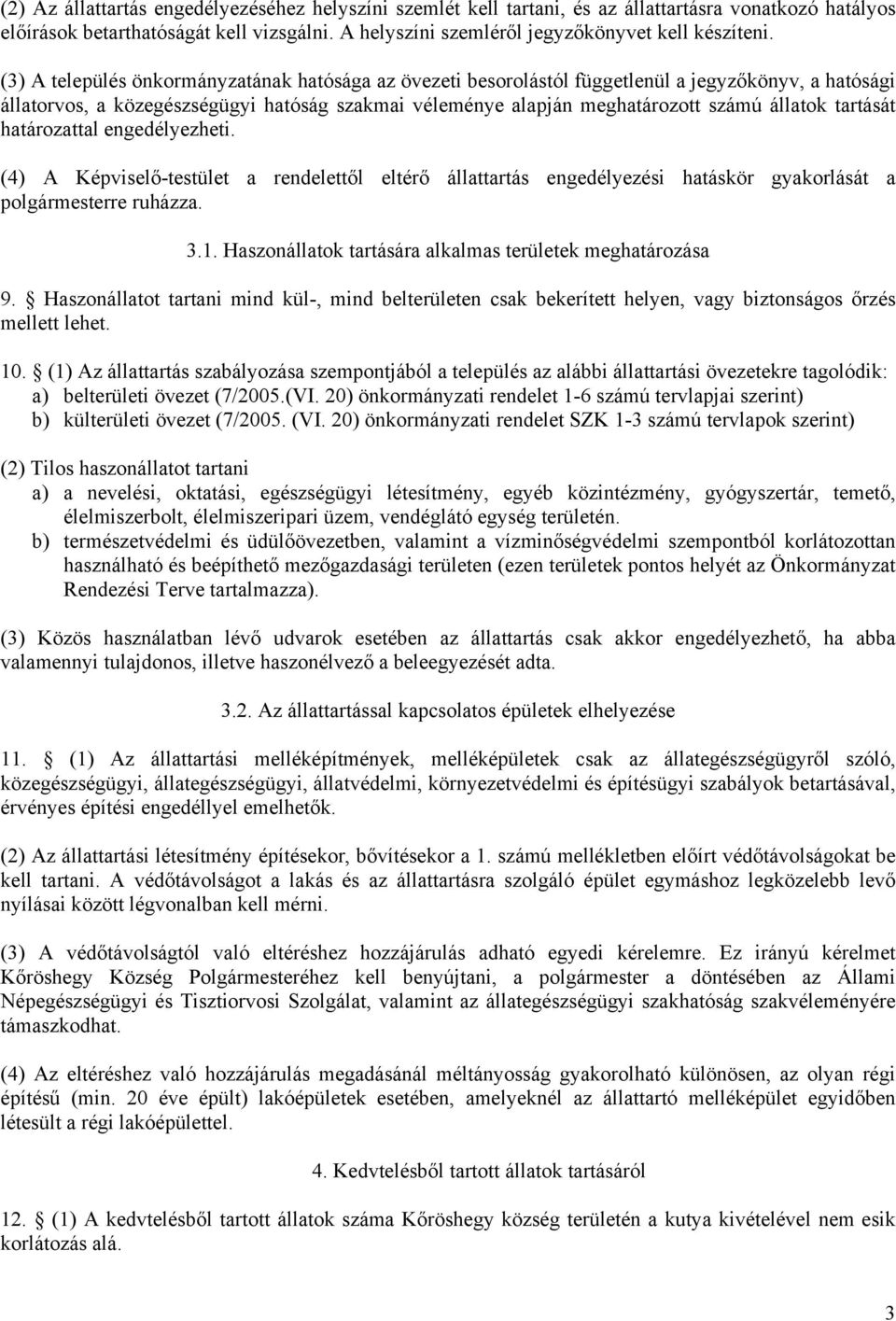 tartását határozattal engedélyezheti. (4) A Képviselő-testület a rendelettől eltérő állattartás engedélyezési hatáskör gyakorlását a polgármesterre ruházza. 3.1.