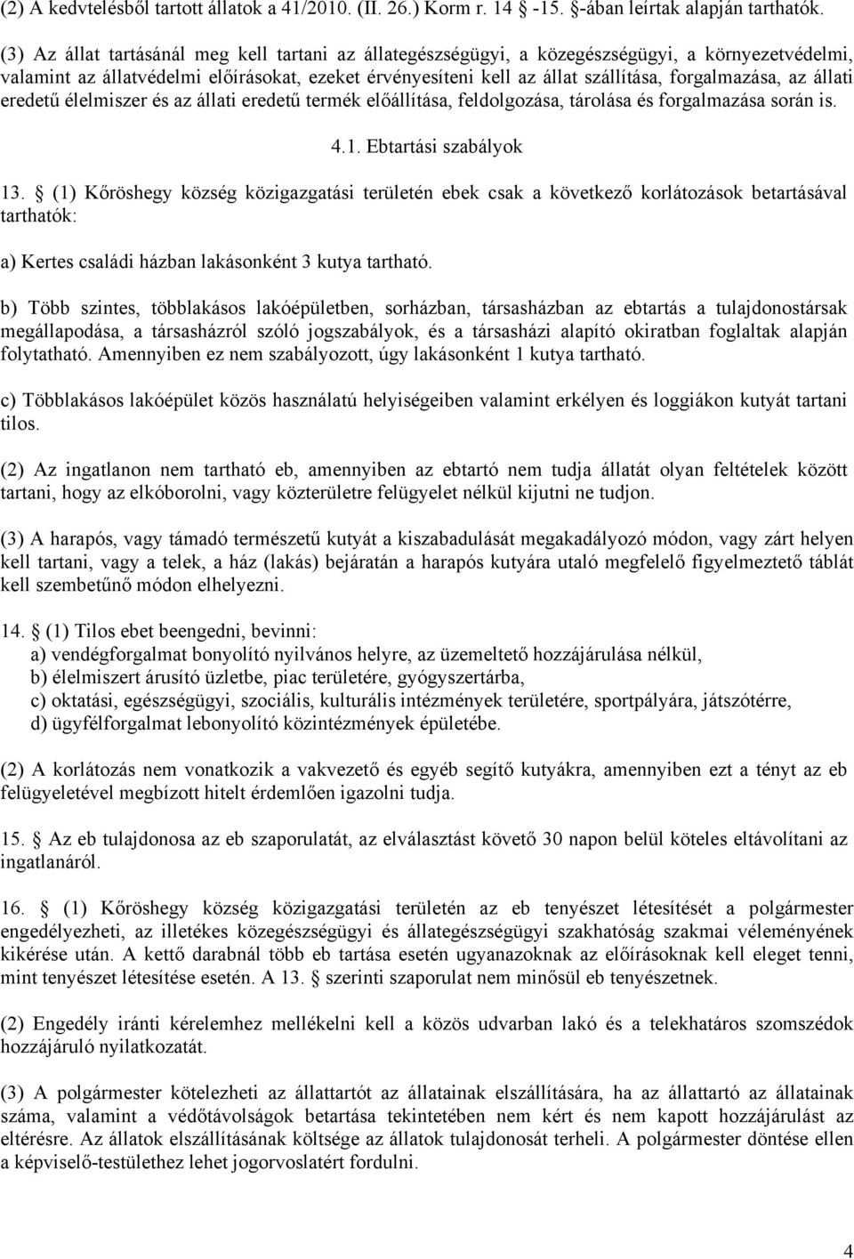 forgalmazása, az állati eredetű élelmiszer és az állati eredetű termék előállítása, feldolgozása, tárolása és forgalmazása során is. 4.1. Ebtartási szabályok 13.