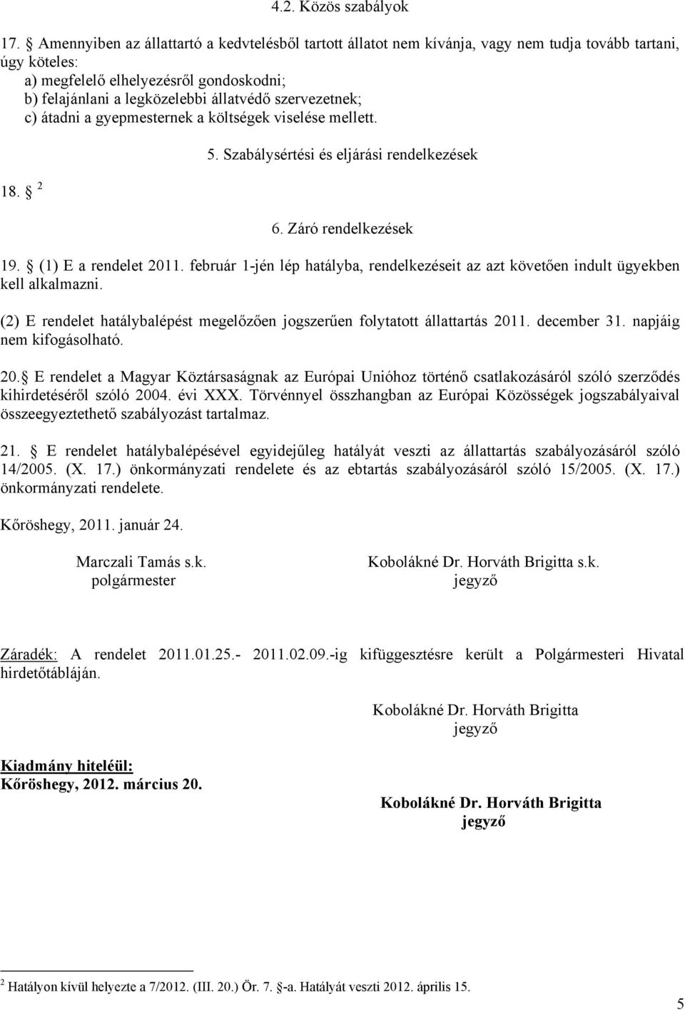 szervezetnek; c) átadni a gyepmesternek a költségek viselése mellett. 18. 2 5. Szabálysértési és eljárási rendelkezések 6. Záró rendelkezések 19. (1) E a rendelet 2011.