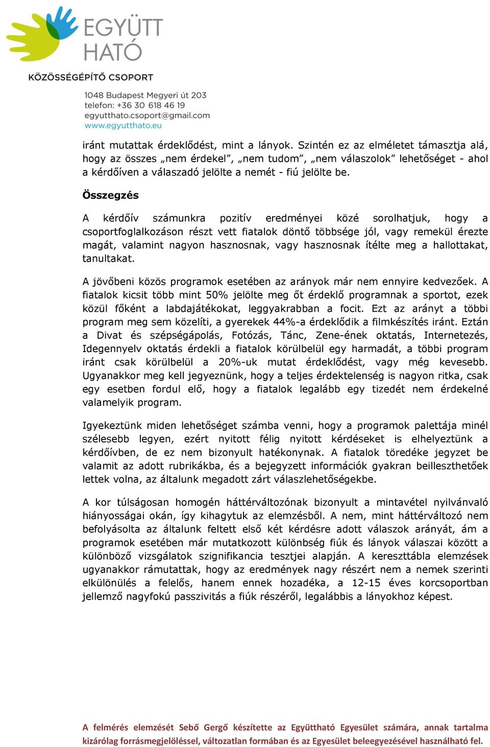 Összegzés A kérdőív számunkra pozitív eredményei közé sorolhatjuk, hogy a csoportfoglalkozáson részt vett fiatalok döntő többsége jól, vagy remekül érezte magát, valamint nagyon hasznosnak, vagy