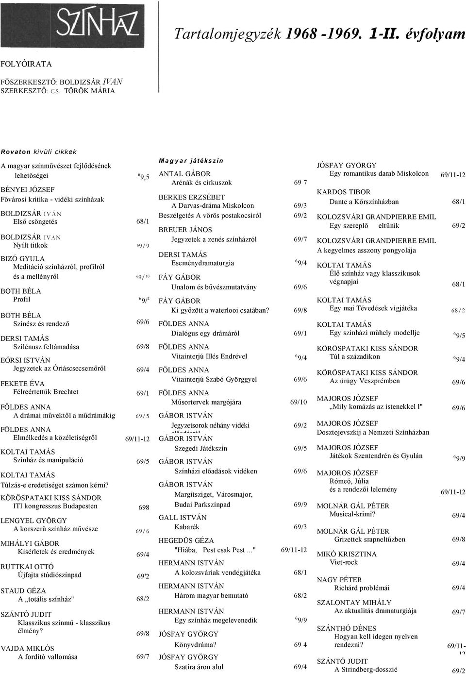 titkok 69/9 BIZÓ GYULA Meditáció színházról, profilról és mellényről 69/ 10 BOTH BÉLA Profil 6 9/ 2 BOTH BÉLA Színész és rendező 69/6 DERSI TAMÁS Szilénusz feltámdás 69/8 EÖRSI ISTVÁN Jegyzetek z