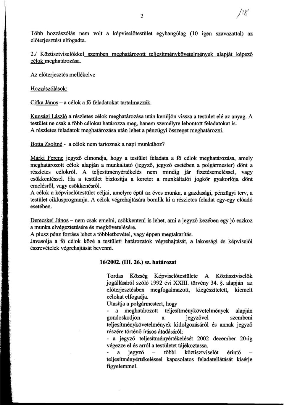 Az eloterjesztes mellekelve Hozzlisz6lasok: Cifka Janos - a celok a fo feladatokat tartalmazzlik. Kunsagi Laszl6 a reszletes celok meghatlirozasa utlin keriiljon vissza a testiuet ele az anyag.