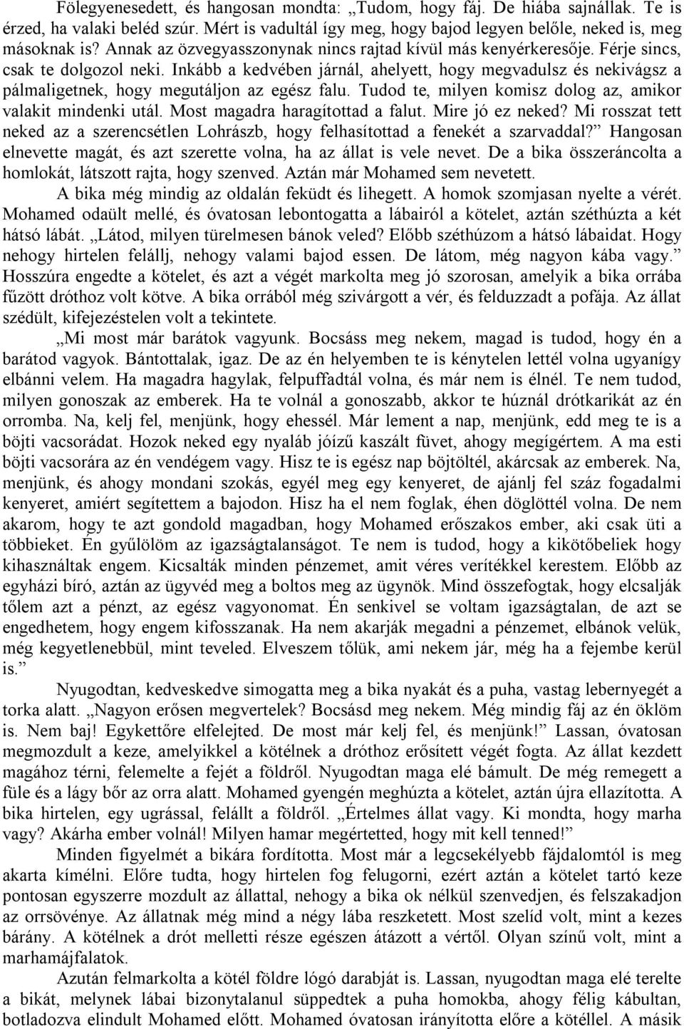 Inkább a kedvében járnál, ahelyett, hogy megvadulsz és nekivágsz a pálmaligetnek, hogy megutáljon az egész falu. Tudod te, milyen komisz dolog az, amikor valakit mindenki utál.