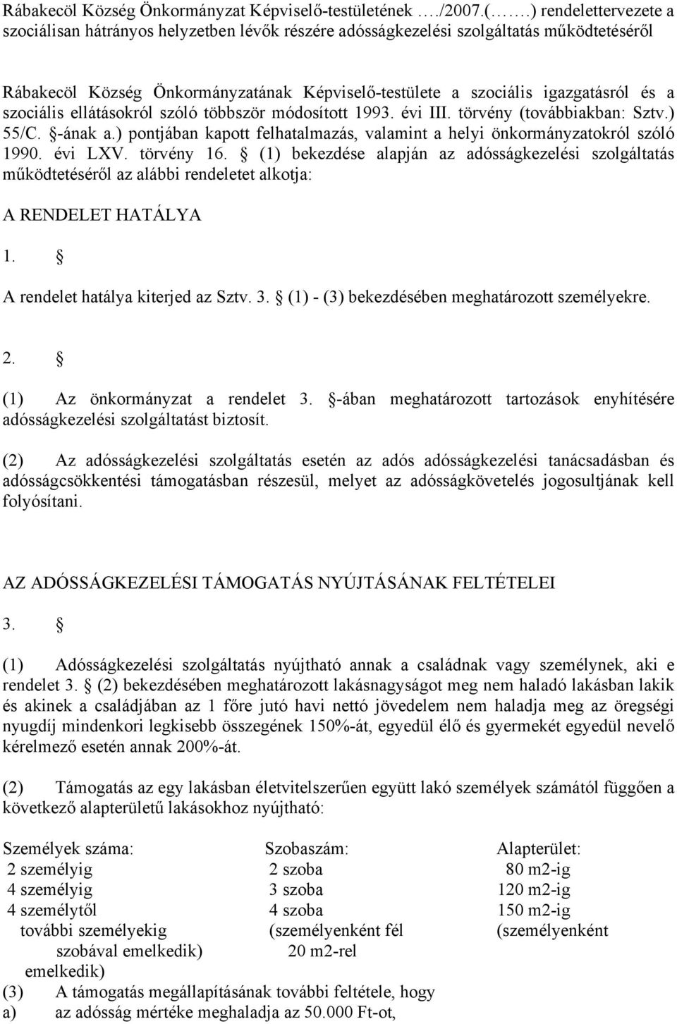 szociális ellátásokról szóló többször módosított 1993. évi III. törvény (továbbiakban: Sztv.) 55/C. -ának a.) pontjában kapott felhatalmazás, valamint a helyi önkormányzatokról szóló 1990. évi LXV.