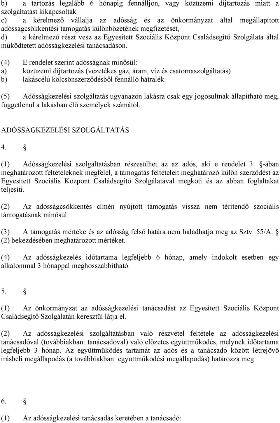 (4) E rendelet szerint adósságnak minősül: a) közüzemi díjtartozás (vezetékes gáz, áram, víz és csatornaszolgáltatás) b) lakáscélú kölcsönszerződésből fennálló hátralék.