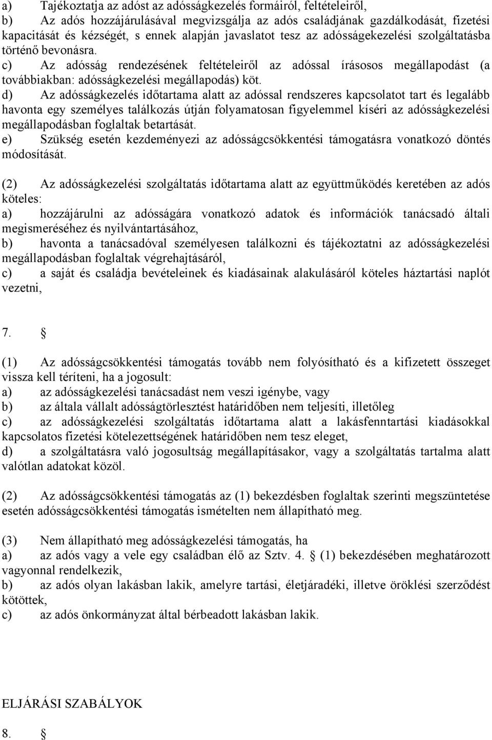 d) Az adósságkezelés időtartama alatt az adóssal rendszeres kapcsolatot tart és legalább havonta egy személyes találkozás útján folyamatosan figyelemmel kíséri az adósságkezelési megállapodásban