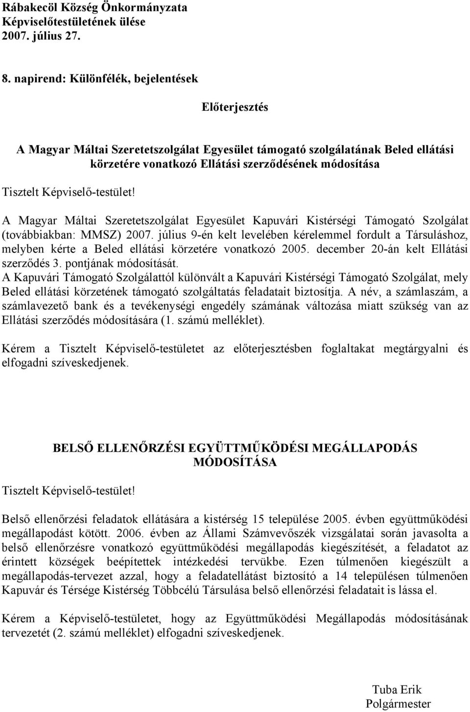 Képviselő-testület! A Magyar Máltai Szeretetszolgálat Egyesület Kapuvári Kistérségi Támogató Szolgálat (továbbiakban: MMSZ) 2007.