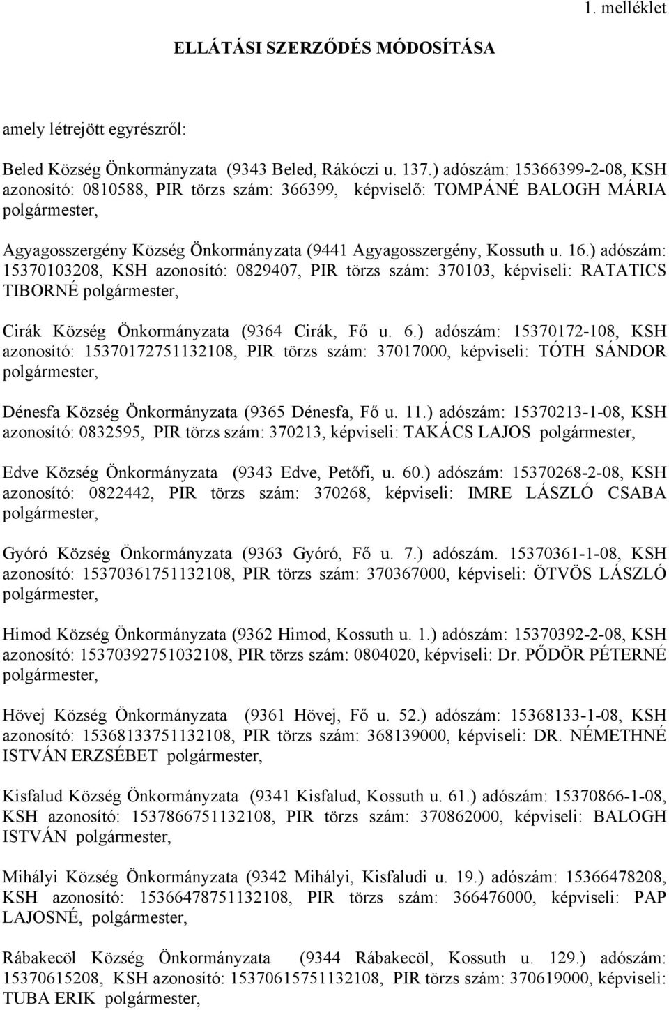 ) adószám: 15370103208, KSH azonosító: 0829407, PIR törzs szám: 370103, képviseli: RATATICS TIBORNÉ, Cirák Község Önkormányzata (9364 Cirák, Fő u. 6.