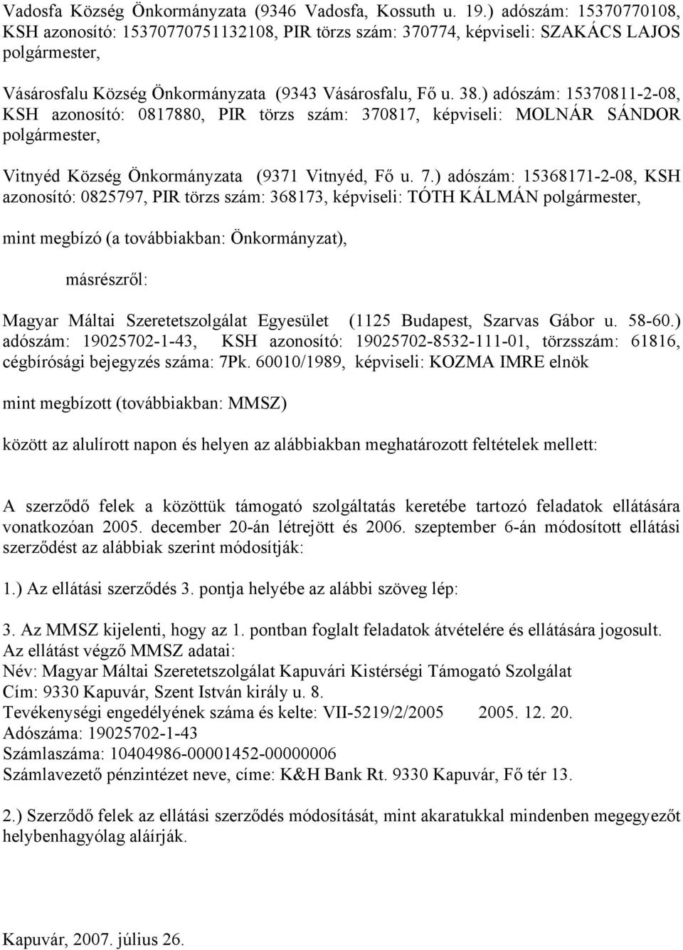 ) adószám: 15370811-2-08, KSH azonosító: 0817880, PIR törzs szám: 370817, képviseli: MOLNÁR SÁNDOR, Vitnyéd Község Önkormányzata (9371 Vitnyéd, Fő u. 7.