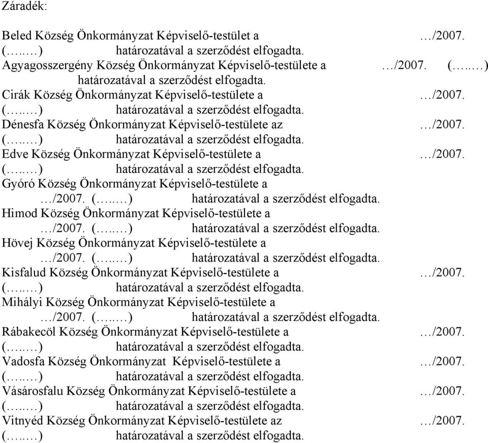 (.. ) határozatával a szerződést elfogadta. Gyóró Község Önkormányzat Képviselő-testülete a /2007. (.. ) határozatával a szerződést elfogadta. Himod Község Önkormányzat Képviselő-testülete a /2007. (.. ) határozatával a szerződést elfogadta. Hövej Község Önkormányzat Képviselő-testülete a /2007.