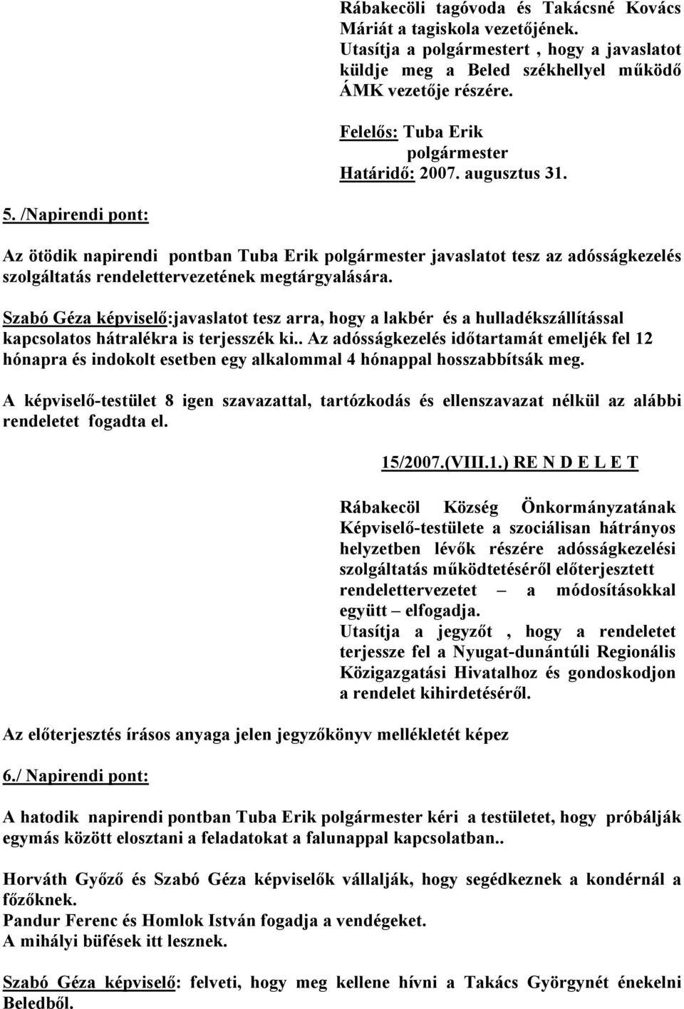 Szabó Géza képviselő:javaslatot tesz arra, hogy a lakbér és a hulladékszállítással kapcsolatos hátralékra is terjesszék ki.