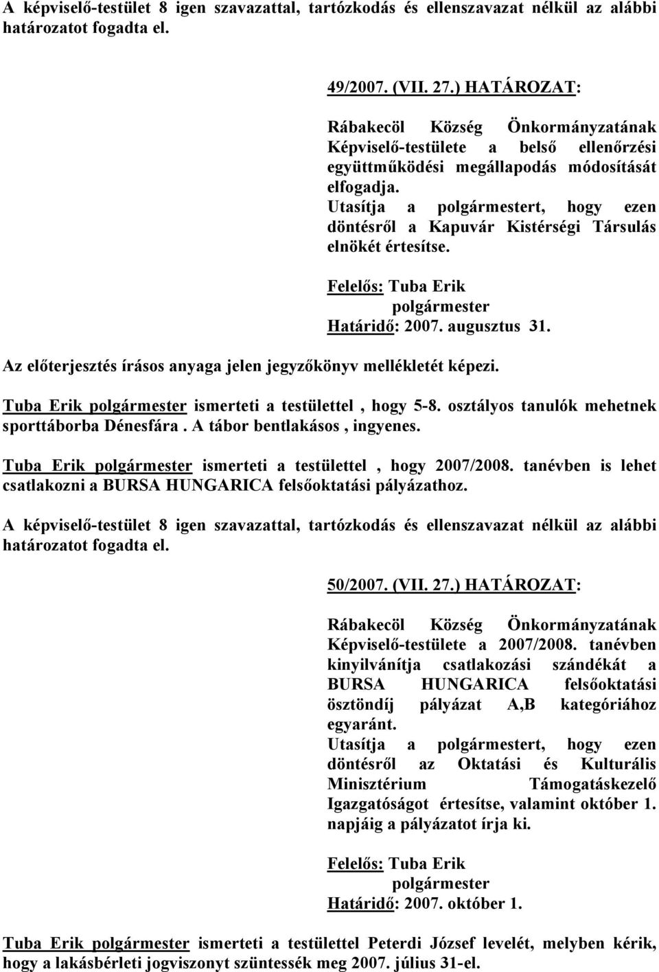 Utasítja a t, hogy ezen döntésről a Kapuvár Kistérségi Társulás elnökét értesítse. Felelős: Tuba Erik Határidő: 2007. augusztus 31. Az előterjesztés írásos anyaga jelen jegyzőkönyv mellékletét képezi.