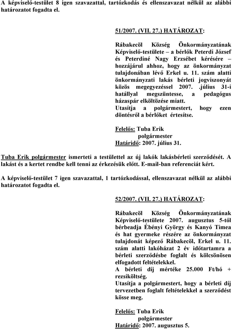 szám alatti önkormányzati lakás bérleti jogviszonyát közös megegyezéssel 2007..július 31-i hatállyal megszüntesse, a pedagógus házaspár elköltözése miatt.