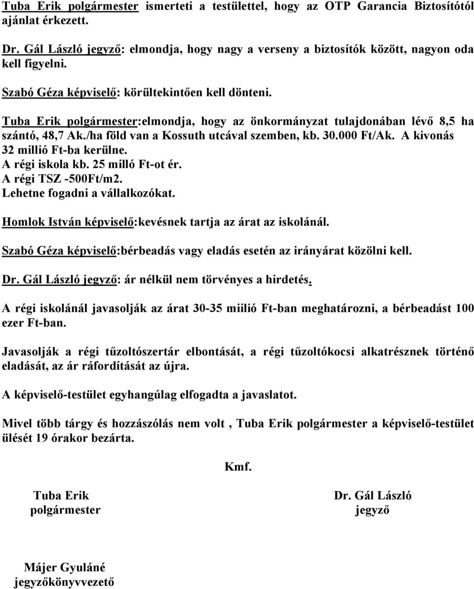 A kivonás 32 millió Ft-ba kerülne. A régi iskola kb. 25 milló Ft-ot ér. A régi TSZ -500Ft/m2. Lehetne fogadni a vállalkozókat. Homlok István képviselő:kevésnek tartja az árat az iskolánál.