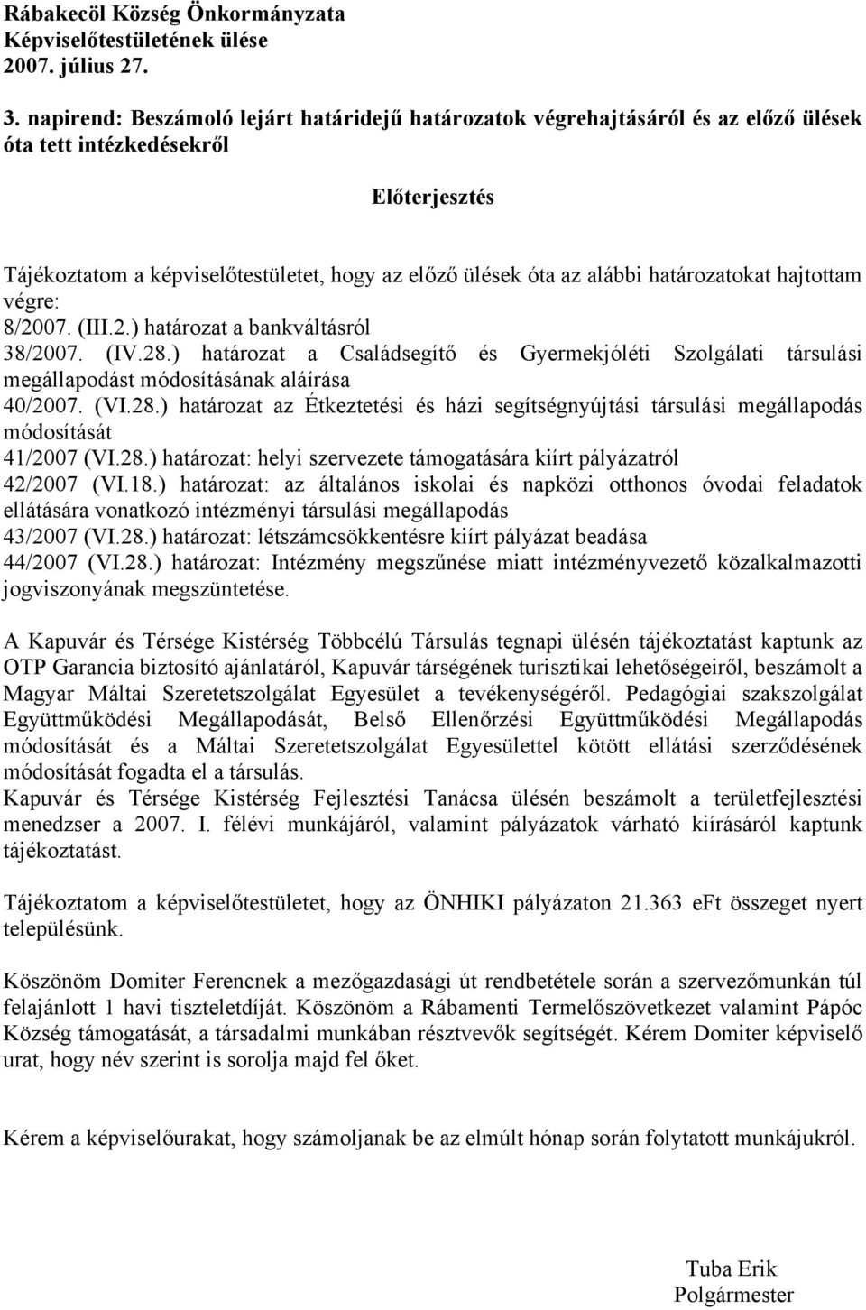 határozatokat hajtottam végre: 8/2007. (III.2.) határozat a bankváltásról 38/2007. (IV.28.) határozat a Családsegítő és Gyermekjóléti Szolgálati társulási megállapodást módosításának aláírása 40/2007.