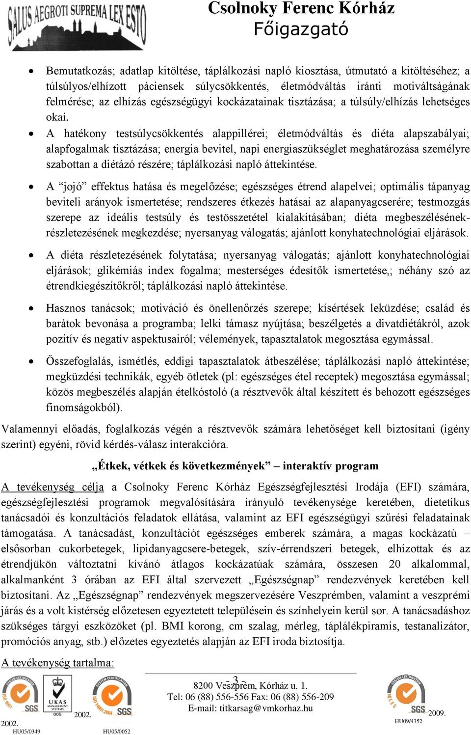 A hatékony testsúlycsökkentés alappillérei; életmódváltás és diéta alapszabályai; alapfogalmak tisztázása; energia bevitel, napi energiaszükséglet meghatározása személyre szabottan a diétázó részére;