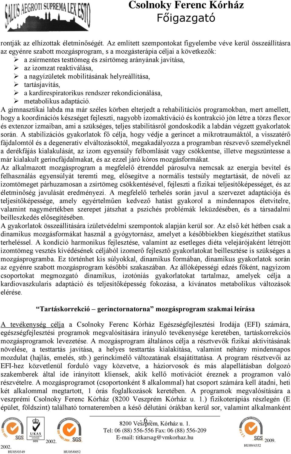 izomzat reaktiválása, a nagyízületek mobilitásának helyreállítása, tartásjavítás, a kardirespiratorikus rendszer rekondicionálása, metabolikus adaptáció.