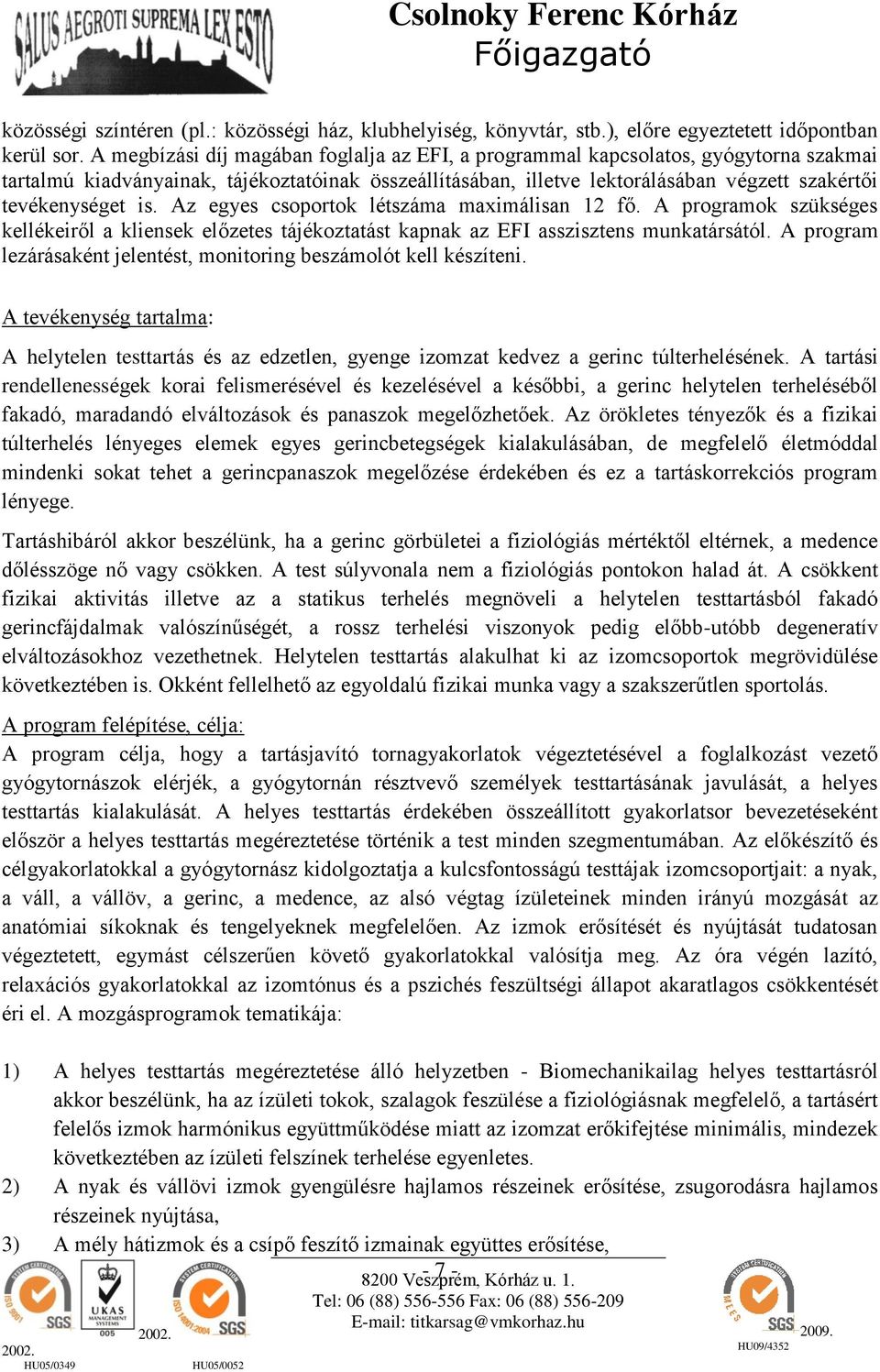 is. Az egyes csoportok létszáma maximálisan 12 fő. A programok szükséges kellékeiről a kliensek előzetes tájékoztatást kapnak az EFI asszisztens munkatársától.