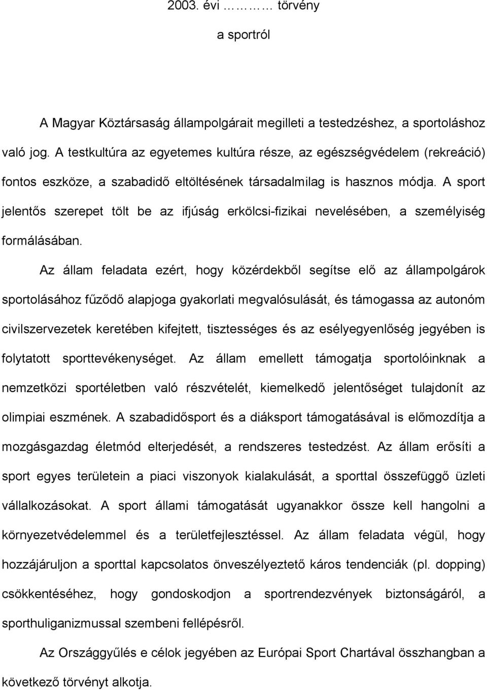 A sport jelentős szerepet tölt be az ifjúság erkölcsi-fizikai nevelésében, a személyiség formálásában.