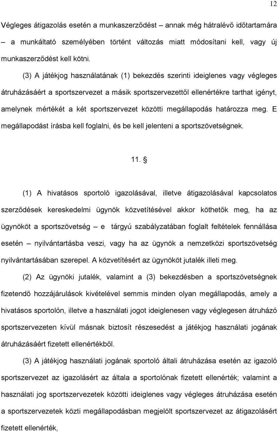 sportszervezet közötti megállapodás határozza meg. E megállapodást írásba kell foglalni, és be kell jelenteni a sportszövetségnek. 11.