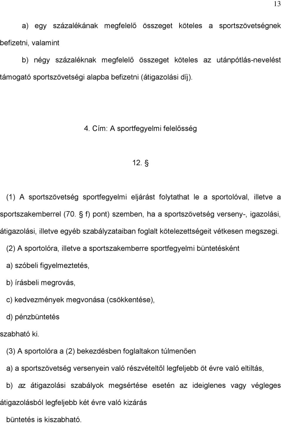 f) pont) szemben, ha a sportszövetség verseny-, igazolási, átigazolási, illetve egyéb szabályzataiban foglalt kötelezettségeit vétkesen megszegi.