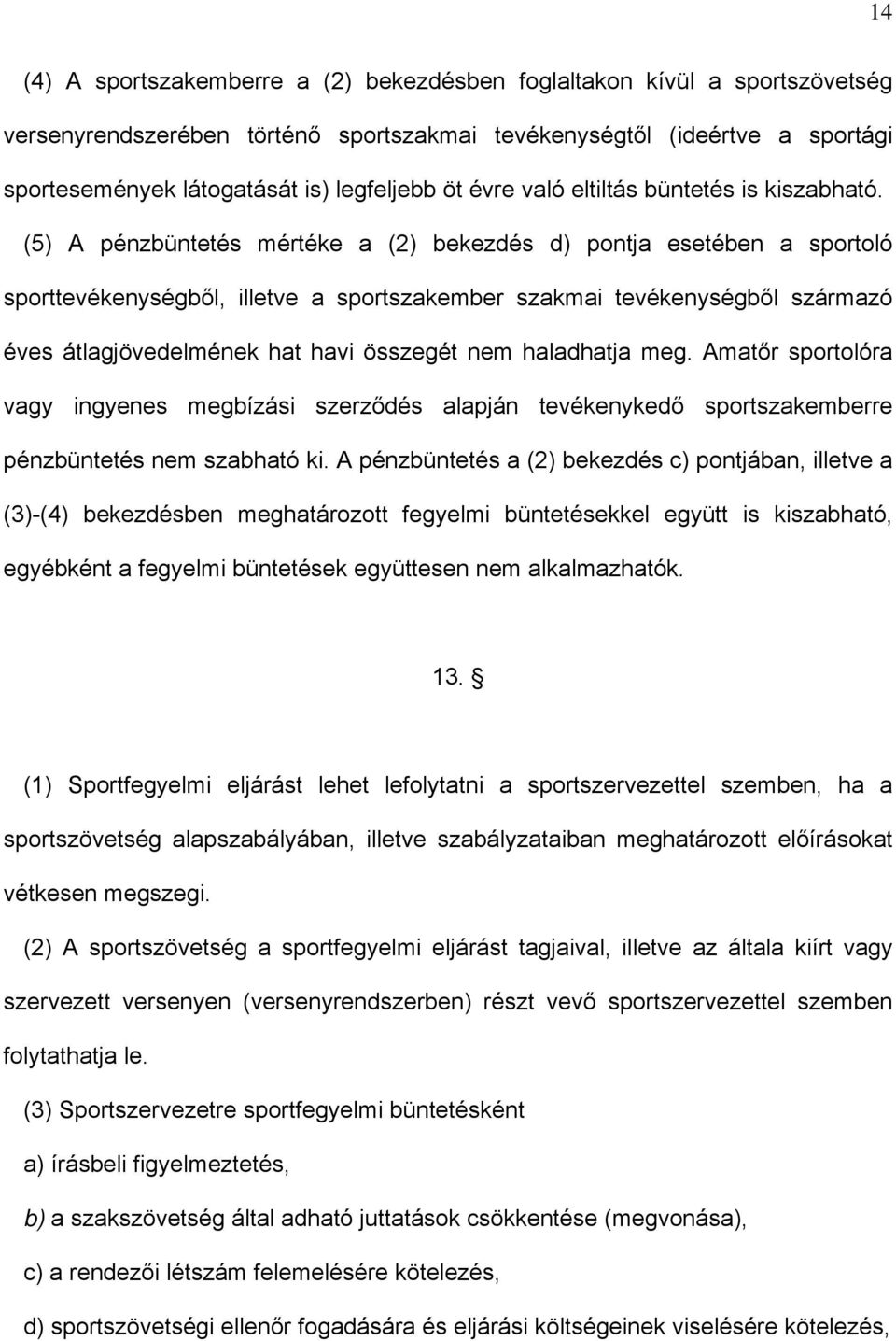 (5) A pénzbüntetés mértéke a (2) bekezdés d) pontja esetében a sportoló sporttevékenységből, illetve a sportszakember szakmai tevékenységből származó éves átlagjövedelmének hat havi összegét nem