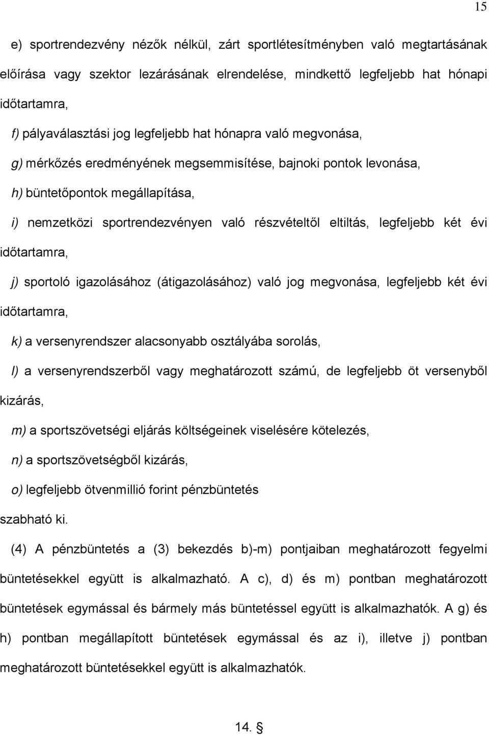 legfeljebb két évi időtartamra, j) sportoló igazolásához (átigazolásához) való jog megvonása, legfeljebb két évi időtartamra, k) a versenyrendszer alacsonyabb osztályába sorolás, l) a