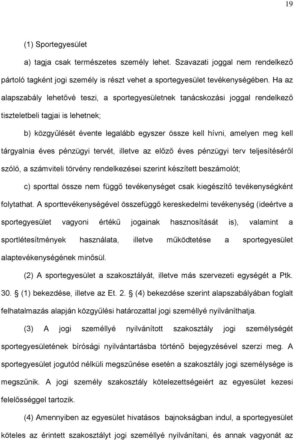 tárgyalnia éves pénzügyi tervét, illetve az előző éves pénzügyi terv teljesítéséről szóló, a számviteli törvény rendelkezései szerint készített beszámolót; c) sporttal össze nem függő tevékenységet