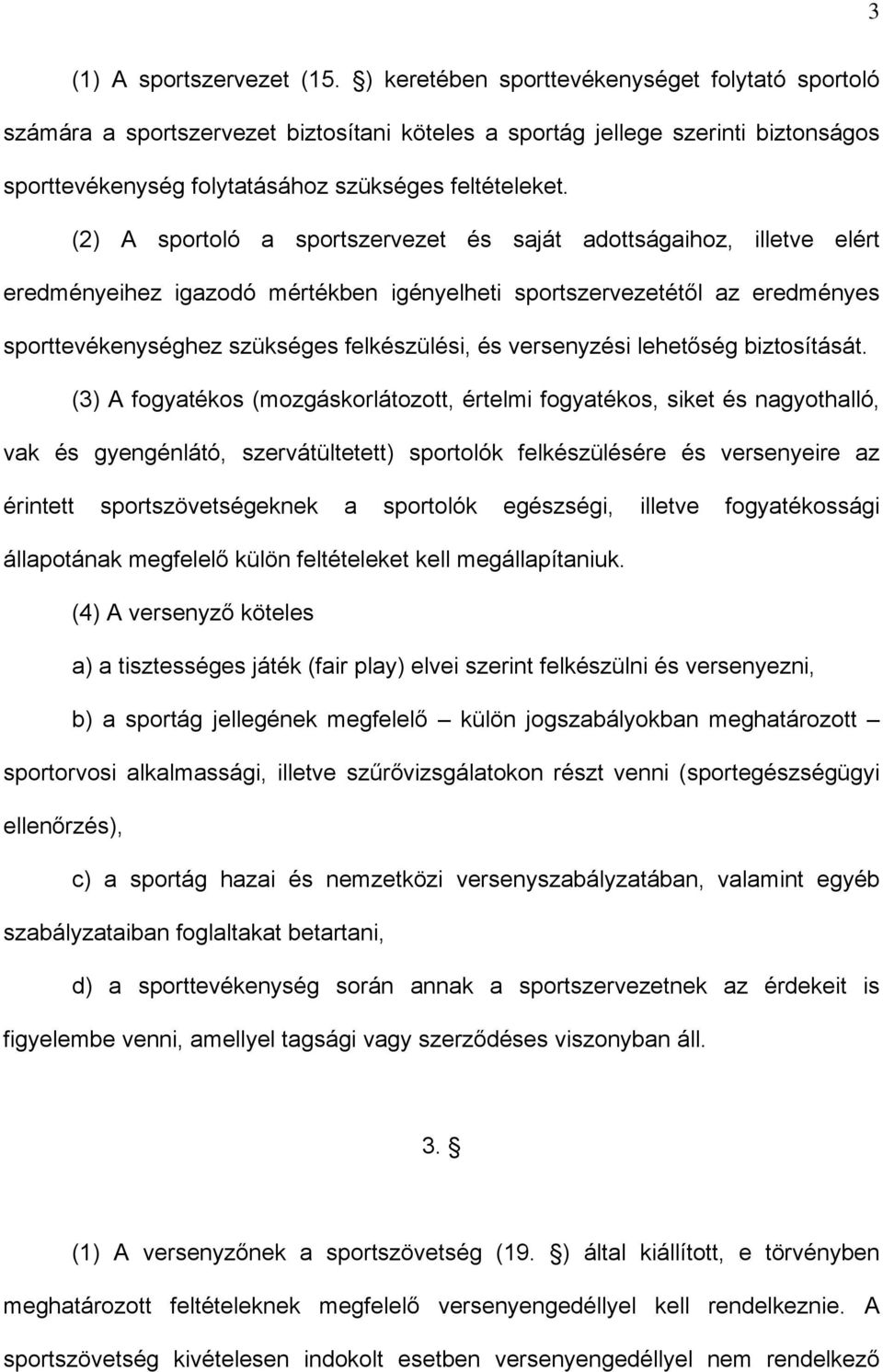 (2) A sportoló a sportszervezet és saját adottságaihoz, illetve elért eredményeihez igazodó mértékben igényelheti sportszervezetétől az eredményes sporttevékenységhez szükséges felkészülési, és