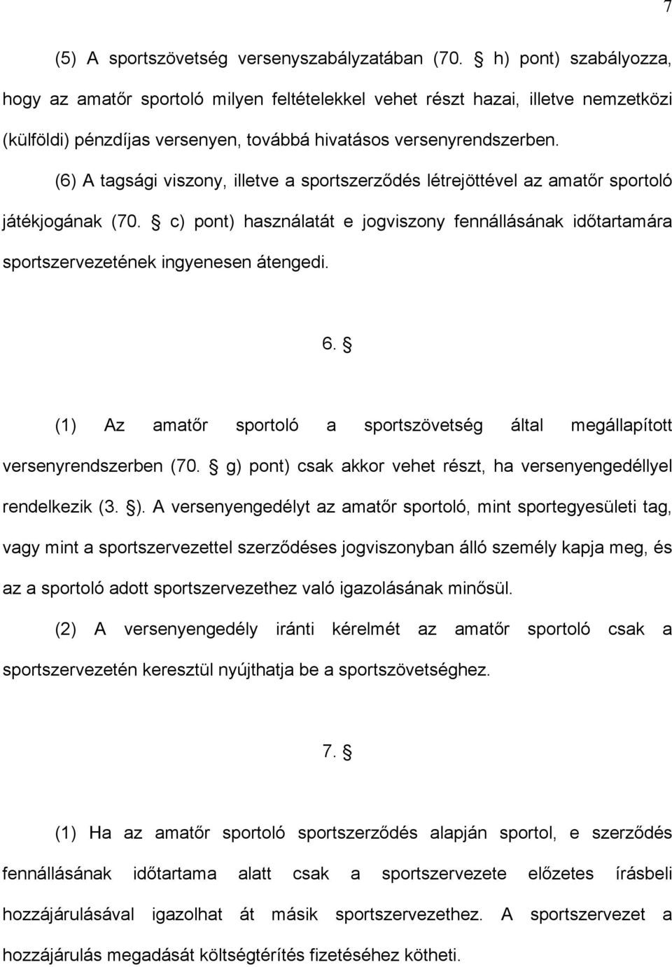 (6) A tagsági viszony, illetve a sportszerződés létrejöttével az amatőr sportoló játékjogának (70. c) pont) használatát e jogviszony fennállásának időtartamára sportszervezetének ingyenesen átengedi.