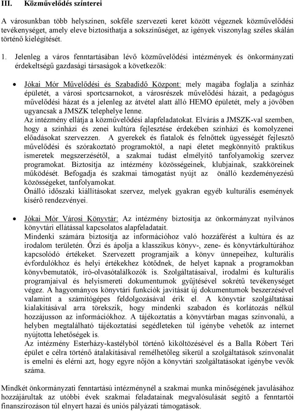 Jelenleg a város fenntartásában lévő közművelődési intézmények és önkormányzati érdekeltségű gazdasági társaságok a következők: Jókai Mór Művelődési és Szabadidő Központ: mely magába foglalja a