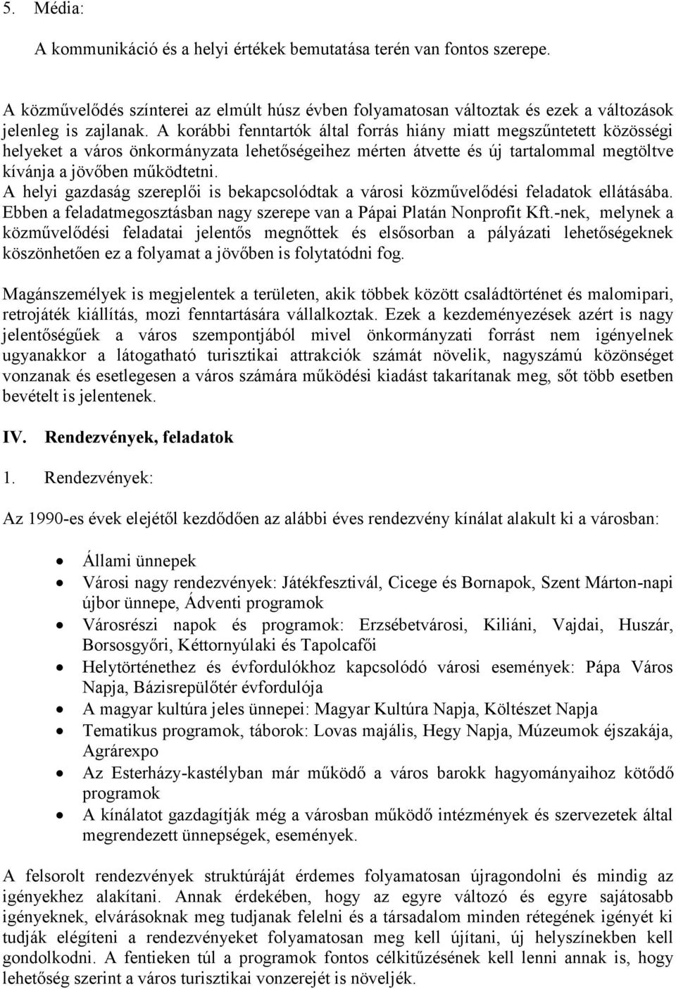 A helyi gazdaság szereplői is bekapcsolódtak a városi közművelődési feladatok ellátásába. Ebben a feladatmegosztásban nagy szerepe van a Pápai Platán Nonprofit Kft.