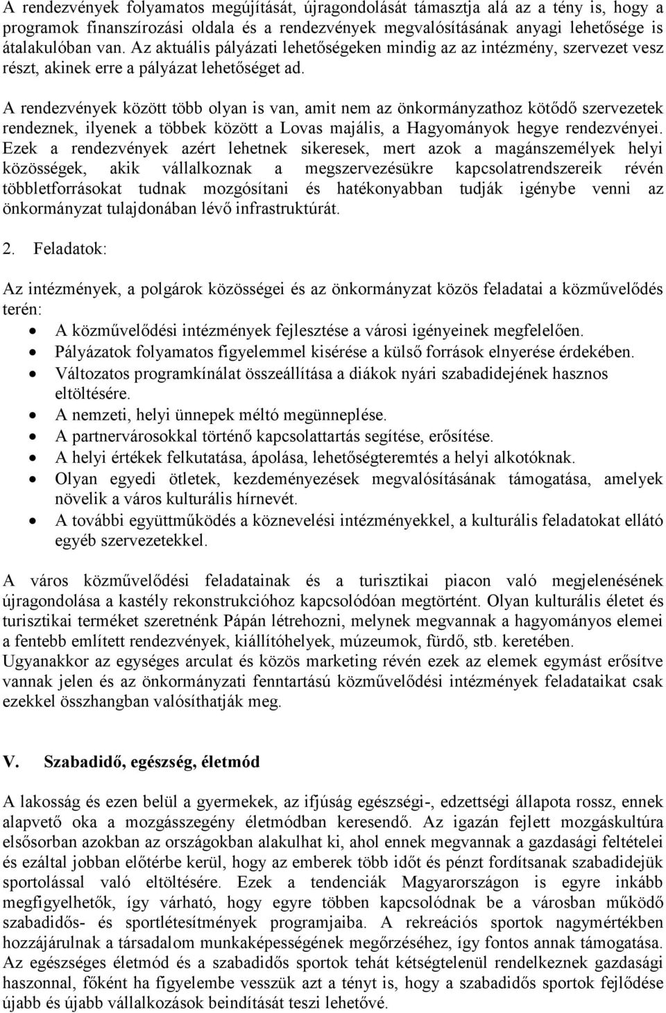 A rendezvények között több olyan is van, amit nem az önkormányzathoz kötődő szervezetek rendeznek, ilyenek a többek között a Lovas majális, a Hagyományok hegye rendezvényei.