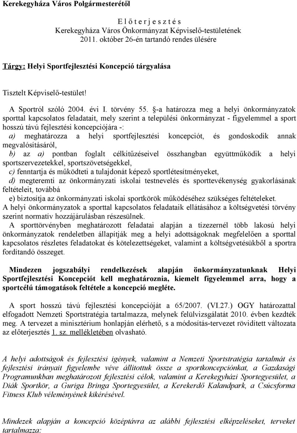 -a határozza meg a helyi önkormányzatok sporttal kapcsolatos feladatait, mely szerint a települési önkormányzat - figyelemmel a sport hosszú távú fejlesztési koncepciójára -: a) meghatározza a helyi