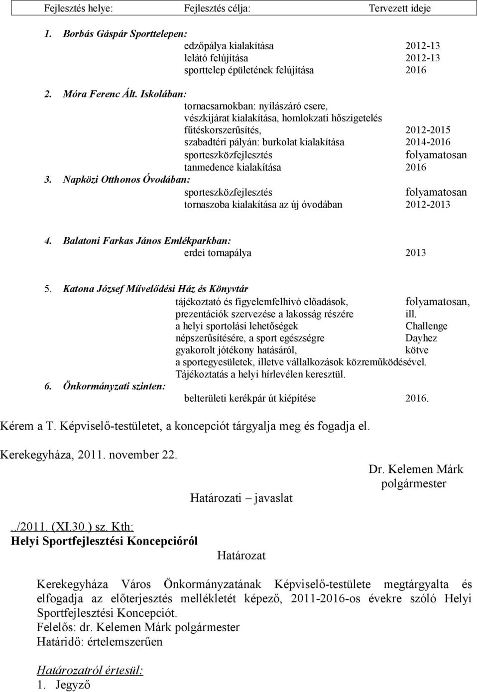 folyamatosan tanmedence kialakítása 2016 3. Napközi Otthonos Óvodában: sporteszközfejlesztés folyamatosan tornaszoba kialakítása az új óvodában 2012-2013 4.